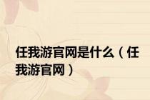 任我游官网是什么（任我游官网）