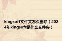 kingsoft文件夹怎么删除（2024年kingsoft是什么文件夹）