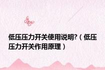 低压压力开关使用说明?（低压压力开关作用原理）