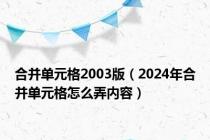 合并单元格2003版（2024年合并单元格怎么弄内容）