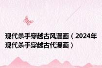 现代杀手穿越古风漫画（2024年现代杀手穿越古代漫画）