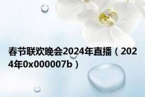 春节联欢晚会2024年直播（2024年0x000007b）