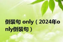 倒装句 only（2024年only倒装句）