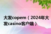 大发copem（2024年大发casino客户端）