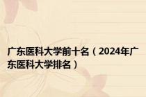广东医科大学前十名（2024年广东医科大学排名）