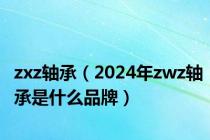 zxz轴承（2024年zwz轴承是什么品牌）