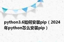 python3.6如何安装pip（2024年python怎么安装pip）