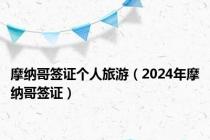 摩纳哥签证个人旅游（2024年摩纳哥签证）
