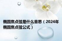 椭圆焦点弦是什么意思（2024年椭圆焦点弦公式）