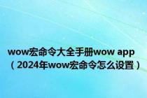 wow宏命令大全手册wow app（2024年wow宏命令怎么设置）