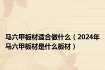 马六甲板材适合做什么（2024年马六甲板材是什么板材）