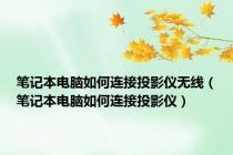 笔记本电脑如何连接投影仪无线（笔记本电脑如何连接投影仪）