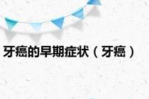 牙癌的早期症状（牙癌）