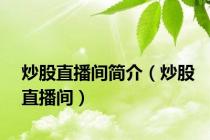 炒股直播间简介（炒股直播间）