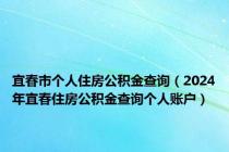 宜春市个人住房公积金查询（2024年宜春住房公积金查询个人账户）