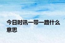 今日时讯一带一路什么意思