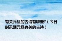 有关元旦的古诗有哪些?（今日时讯跟元旦有关的古诗）