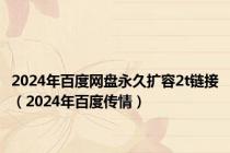 2024年百度网盘永久扩容2t链接（2024年百度传情）