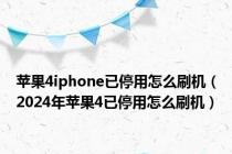苹果4iphone已停用怎么刷机（2024年苹果4已停用怎么刷机）