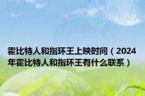 霍比特人和指环王上映时间（2024年霍比特人和指环王有什么联系）