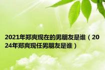 2021年郑爽现在的男朋友是谁（2024年郑爽现任男朋友是谁）