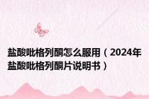 盐酸吡格列酮怎么服用（2024年盐酸吡格列酮片说明书）