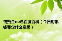 钱赞企no总百度百科（今日时讯钱赞企什么意思）