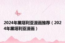 2024年黑塔利亚漫画推荐（2024年黑塔利亚漫画）