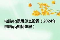 电脑qq录屏怎么设置（2024年电脑qq如何录屏）
