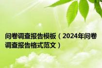 问卷调查报告模板（2024年问卷调查报告格式范文）