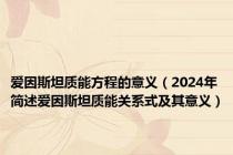 爱因斯坦质能方程的意义（2024年简述爱因斯坦质能关系式及其意义）