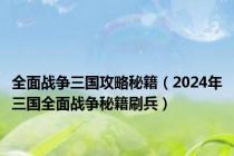 全面战争三国攻略秘籍（2024年三国全面战争秘籍刷兵）