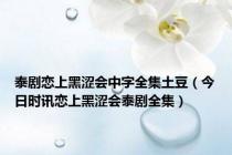 泰剧恋上黑涩会中字全集土豆（今日时讯恋上黑涩会泰剧全集）