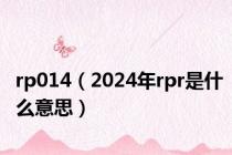 rp014（2024年rpr是什么意思）