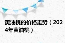 黄油桃的价格走势（2024年黄油桃）