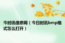今时讯信息网（今日时讯bmp格式怎么打开）