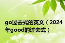 go过去式的英文（2024年good的过去式）