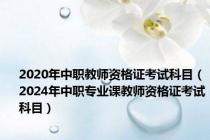 2020年中职教师资格证考试科目（2024年中职专业课教师资格证考试科目）