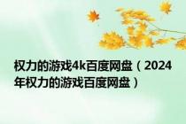 权力的游戏4k百度网盘（2024年权力的游戏百度网盘）