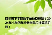 四年级下学期数学单位换算题（2024年小学四年级数学单位换算练习题）