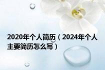 2020年个人简历（2024年个人主要简历怎么写）