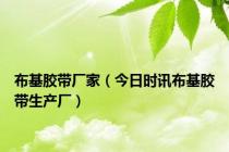 布基胶带厂家（今日时讯布基胶带生产厂）
