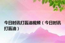 今日时讯打酱油视频（今日时讯打酱油）