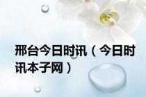 邢台今日时讯（今日时讯本子网）