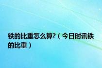 铁的比重怎么算?（今日时讯铁的比重）