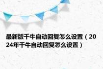 最新版千牛自动回复怎么设置（2024年千牛自动回复怎么设置）