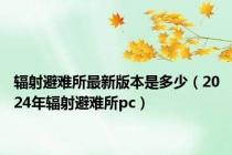 辐射避难所最新版本是多少（2024年辐射避难所pc）
