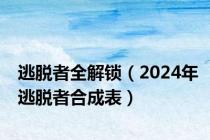 逃脱者全解锁（2024年逃脱者合成表）