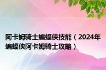 阿卡姆骑士蝙蝠侠技能（2024年蝙蝠侠阿卡姆骑士攻略）