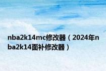nba2k14mc修改器（2024年nba2k14面补修改器）